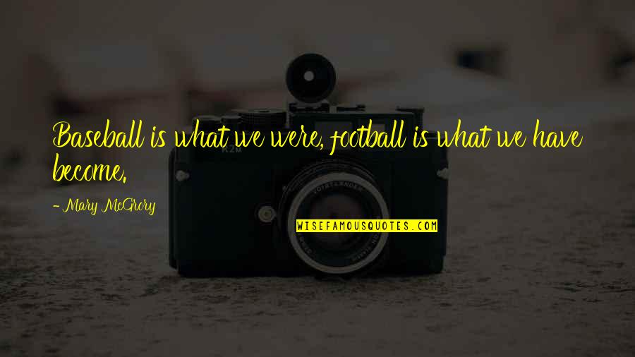 Books On Famous Quotes By Mary McGrory: Baseball is what we were, football is what Books On Famous Quotes By Mary McGrory: Baseball is what we were, football is what