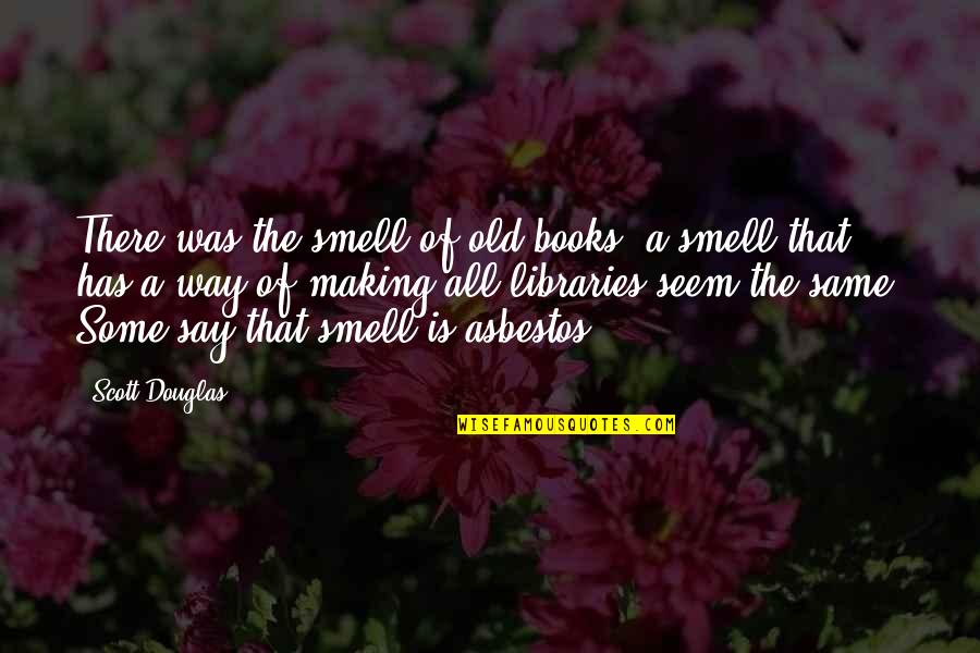 Books On Funny Quotes By Scott Douglas: There was the smell of old books, a Books On Funny Quotes By Scott Douglas: There was the smell of old books, a