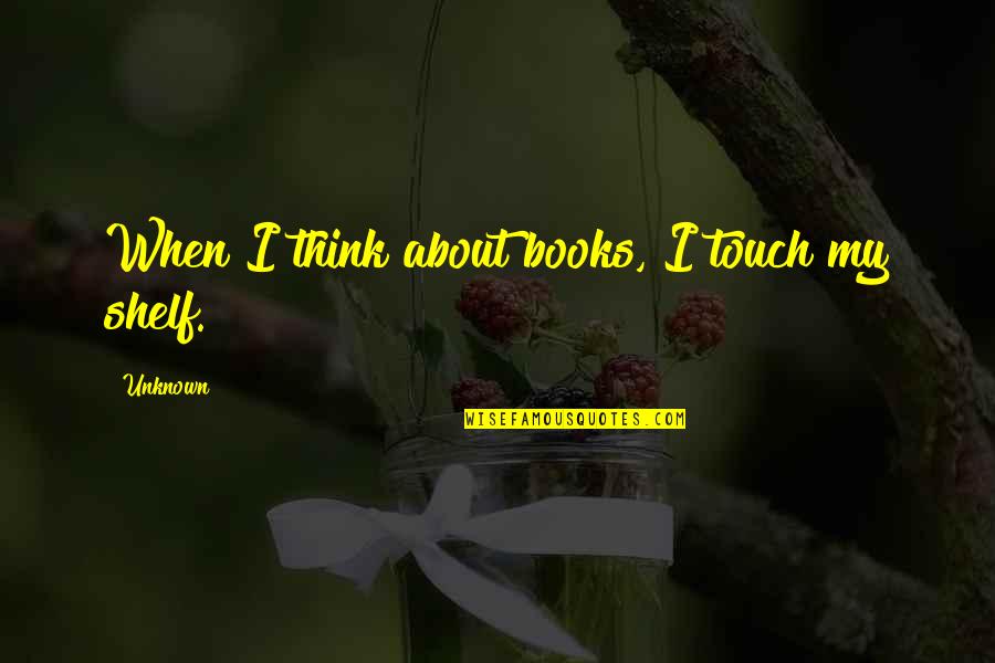 Books On Funny Quotes By Unknown: When I think about books, I touch my