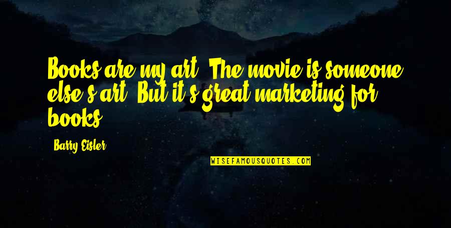 Books On Great Quotes By Barry Eisler: Books are my art. The movie is someone Books On Great Quotes By Barry Eisler: Books are my art. The movie is someone