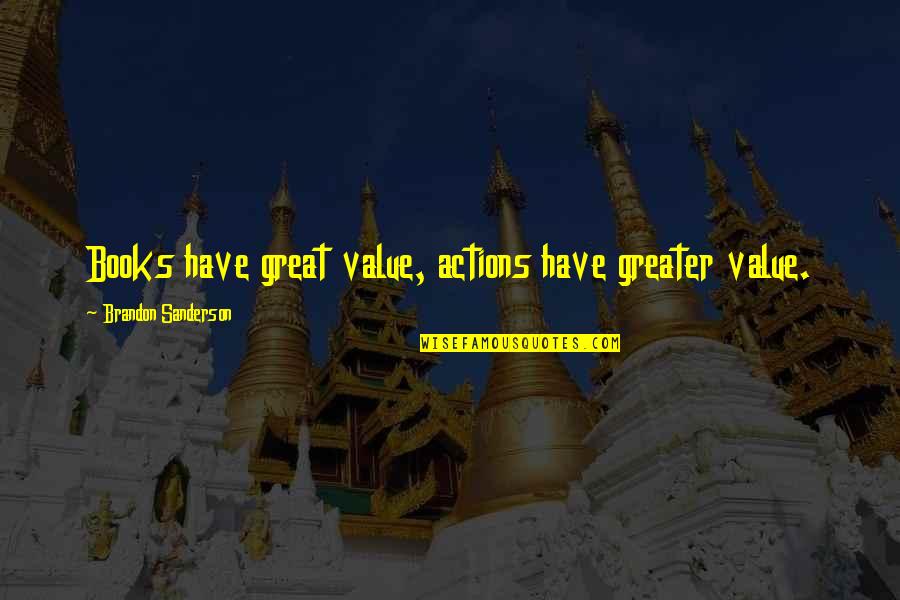 Books On Great Quotes By Brandon Sanderson: Books have great value, actions have greater value. Books On Great Quotes By Brandon Sanderson: Books have great value, actions have greater value.
