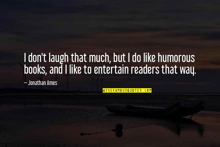 Books On Humorous Quotes By Jonathan Ames: I don't laugh that much, but I do