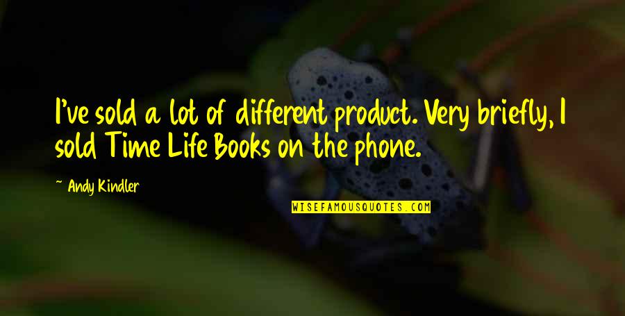 Books On Life Quotes By Andy Kindler: I've sold a lot of different product. Very