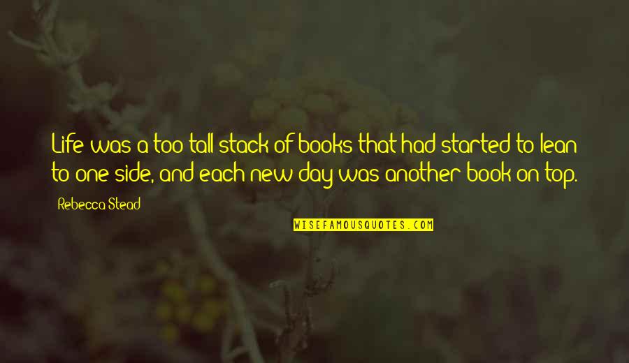 Books On Life Quotes By Rebecca Stead: Life was a too-tall stack of books that