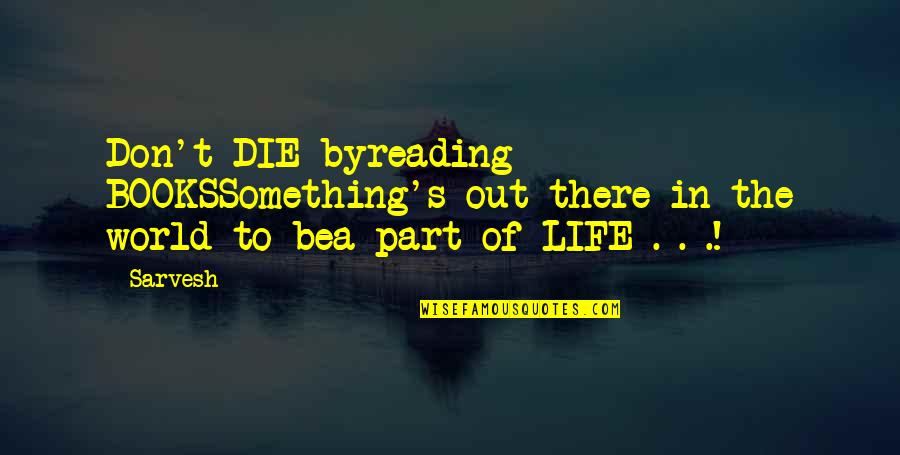Books On Life Quotes By Sarvesh: Don't DIE byreading BOOKSSomething's out there in the