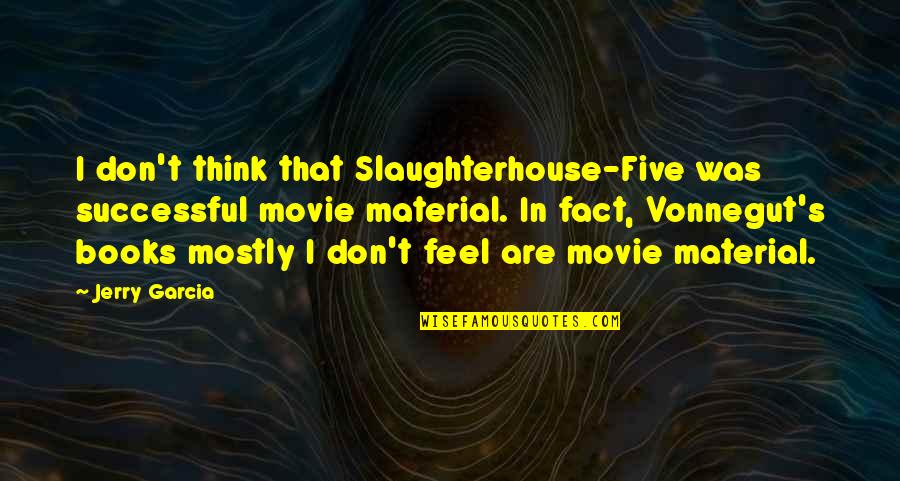 Books On Movie Quotes By Jerry Garcia: I don't think that Slaughterhouse-Five was successful movie Books On Movie Quotes By Jerry Garcia: I don't think that Slaughterhouse-Five was successful movie