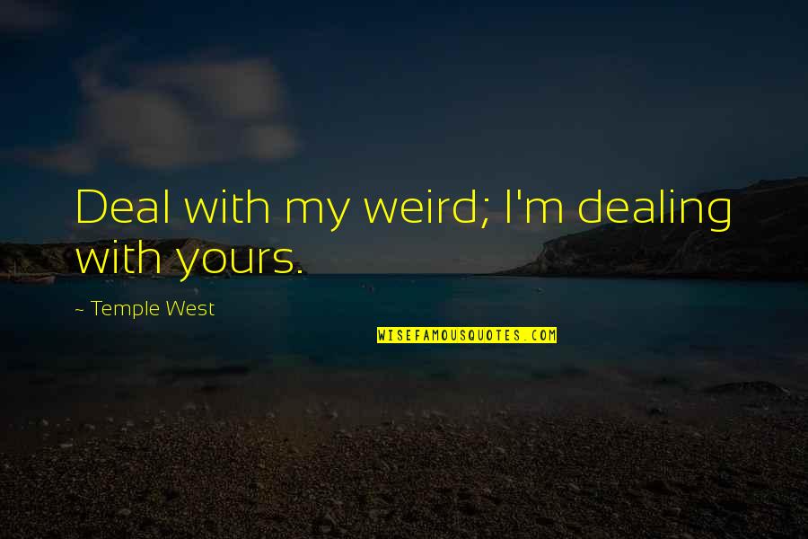 Books On Movie Quotes By Temple West: Deal with my weird; I'm dealing with yours. Books On Movie Quotes By Temple West: Deal with my weird; I'm dealing with yours.