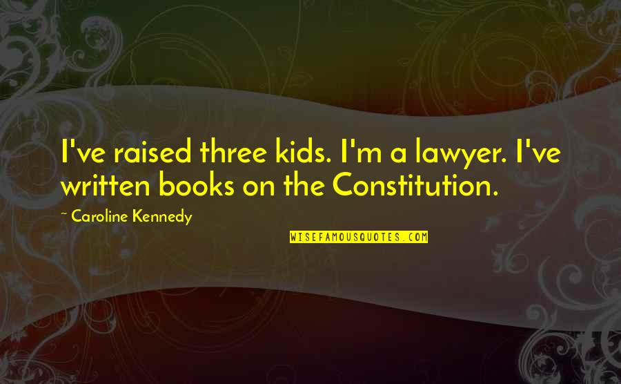 Books On Quotes By Caroline Kennedy: I've raised three kids. I'm a lawyer. I've