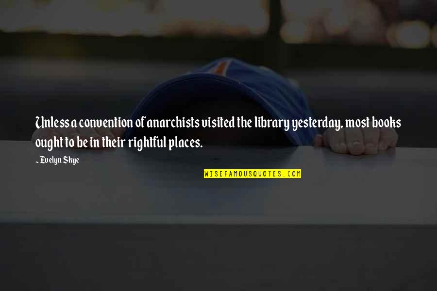 Books On Shelves Quotes By Evelyn Skye: Unless a convention of anarchists visited the library Books On Shelves Quotes By Evelyn Skye: Unless a convention of anarchists visited the library