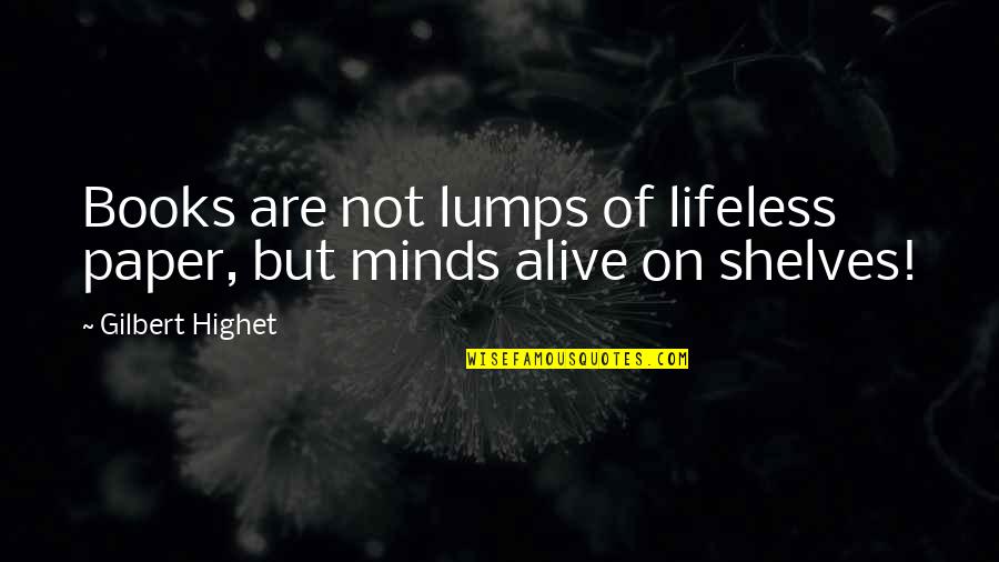 Books On Shelves Quotes By Gilbert Highet: Books are not lumps of lifeless paper, but Books On Shelves Quotes By Gilbert Highet: Books are not lumps of lifeless paper, but