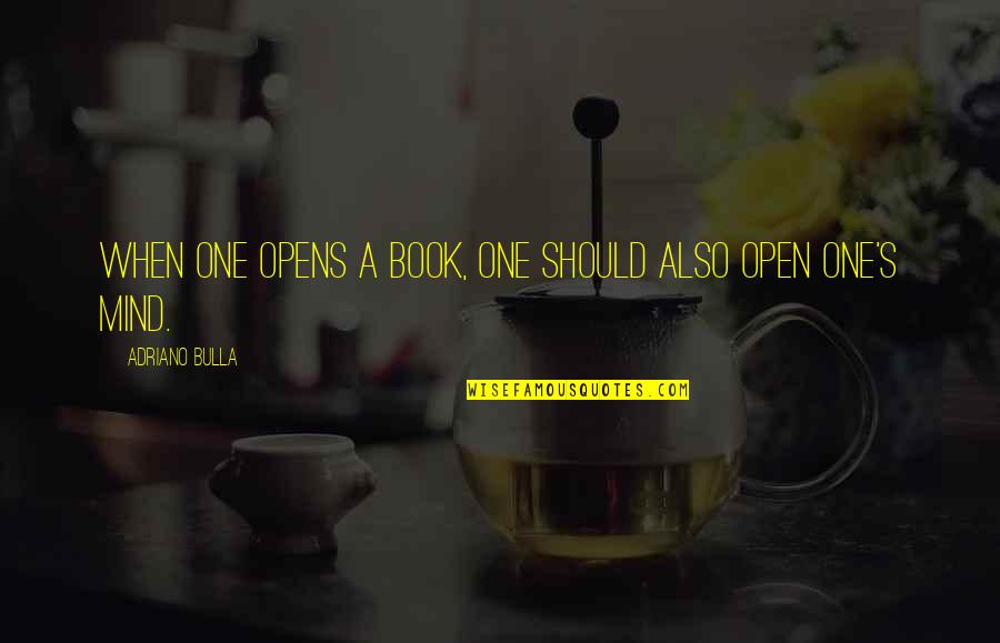 Books Open Your Mind Quotes By Adriano Bulla: When one opens a book, one should also