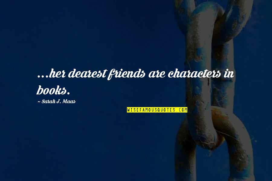 Books Our Best Friends Quotes By Sarah J. Maas: ...her dearest friends are characters in books.