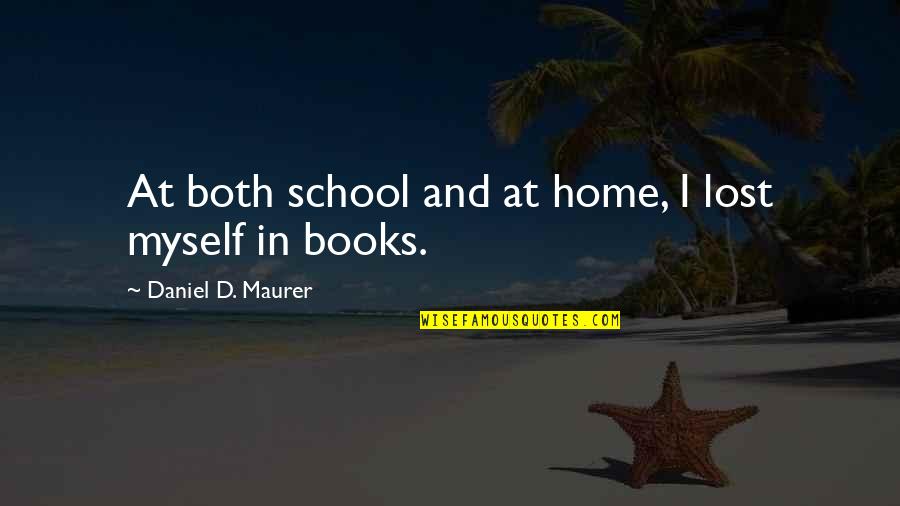 Books Quotes And Quotes By Daniel D. Maurer: At both school and at home, I lost