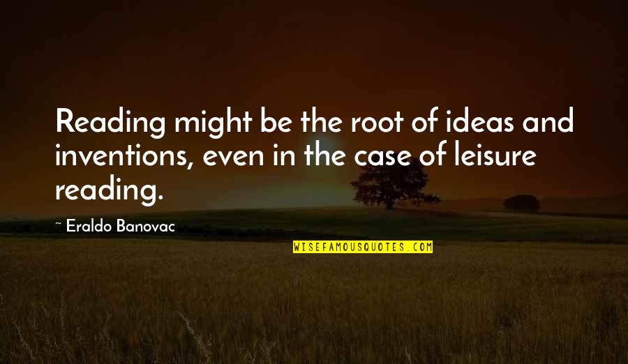 Books Quotes And Quotes By Eraldo Banovac: Reading might be the root of ideas and