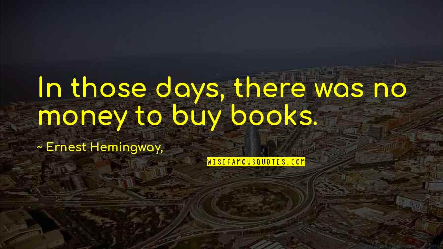 Books Reading Quotes By Ernest Hemingway,: In those days, there was no money to