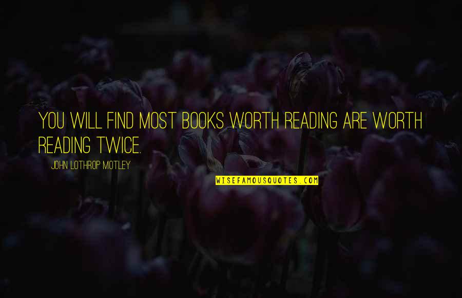Books Reading Quotes By John Lothrop Motley: You will find most books worth reading are