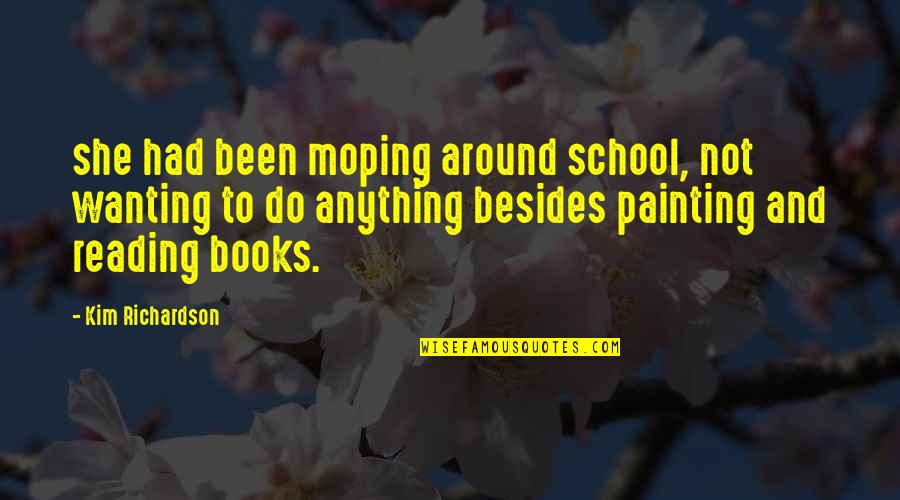 Books Reading Quotes By Kim Richardson: she had been moping around school, not wanting