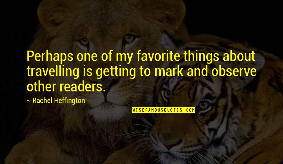 Books Reading Quotes By Rachel Heffington: Perhaps one of my favorite things about travelling