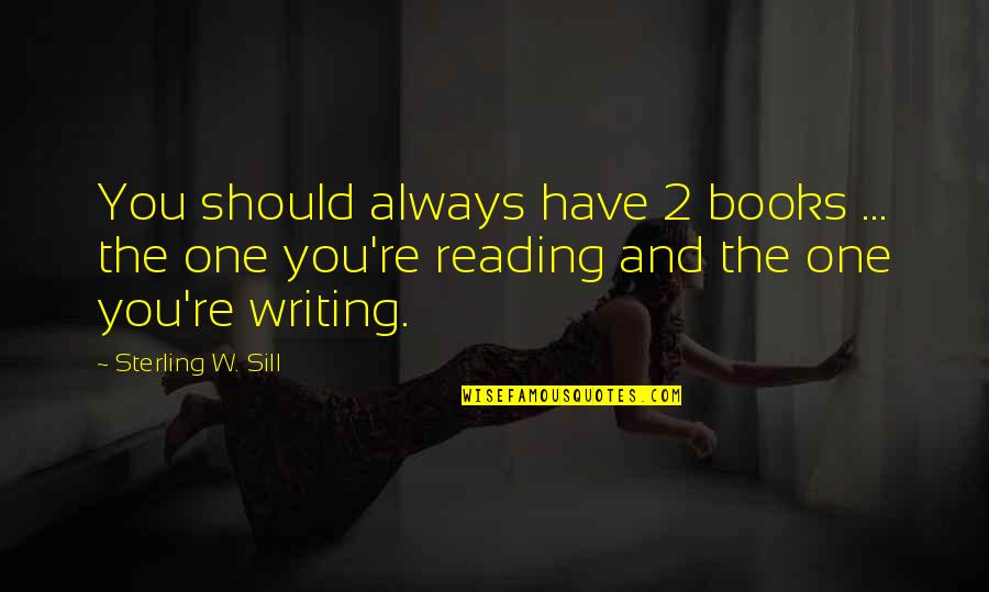 Books Reading Quotes By Sterling W. Sill: You should always have 2 books ... the