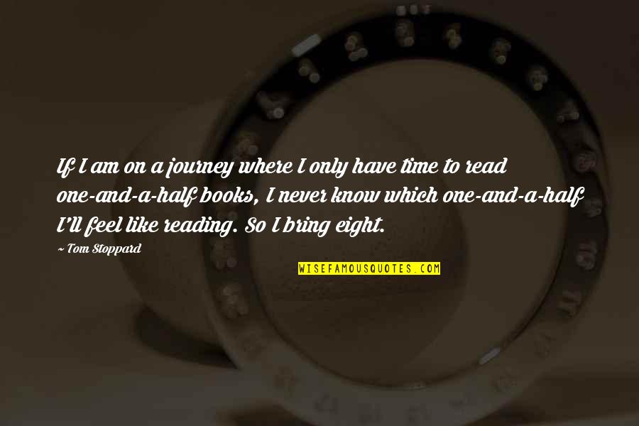 Books Reading Quotes By Tom Stoppard: If I am on a journey where I