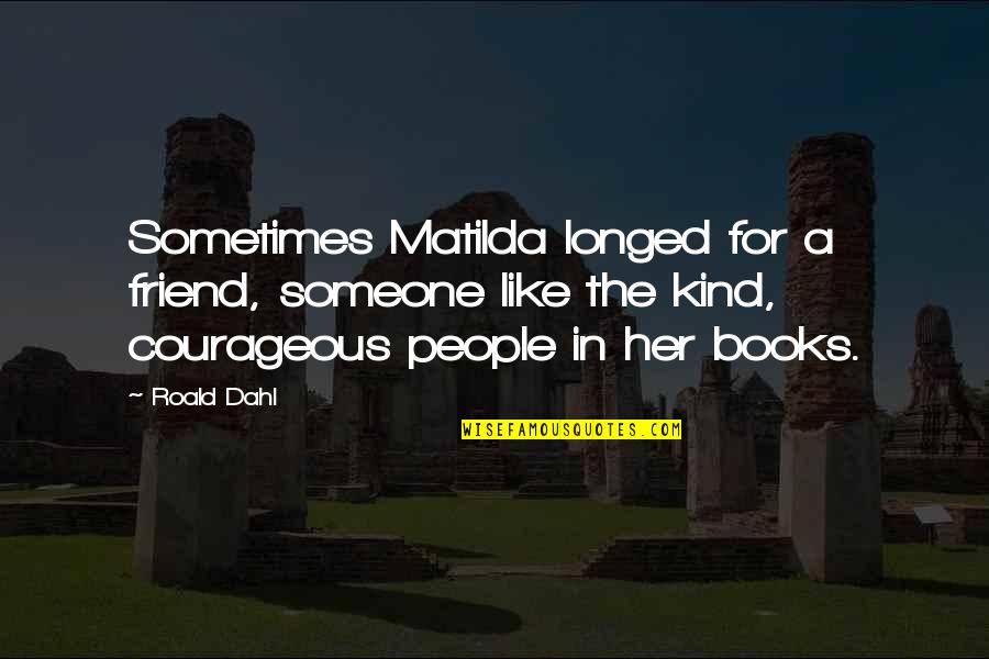 Books Roald Dahl Quotes By Roald Dahl: Sometimes Matilda longed for a friend, someone like