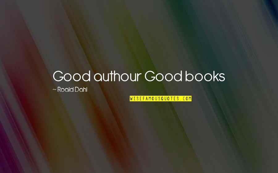 Books Roald Dahl Quotes By Roald Dahl: Good authour Good books