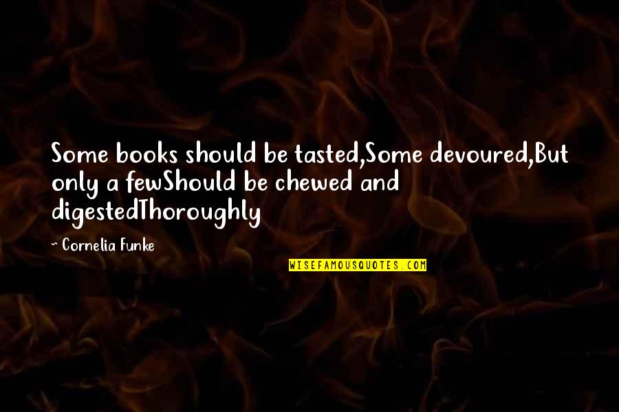Books Some Quotes By Cornelia Funke: Some books should be tasted,Some devoured,But only a Books Some Quotes By Cornelia Funke: Some books should be tasted,Some devoured,But only a