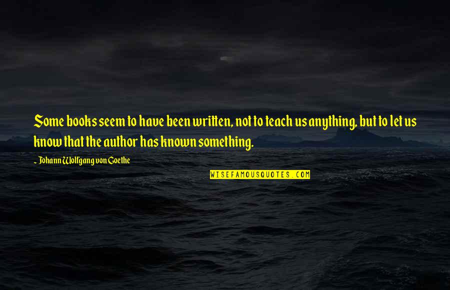 Books Some Quotes By Johann Wolfgang Von Goethe: Some books seem to have been written, not Books Some Quotes By Johann Wolfgang Von Goethe: Some books seem to have been written, not
