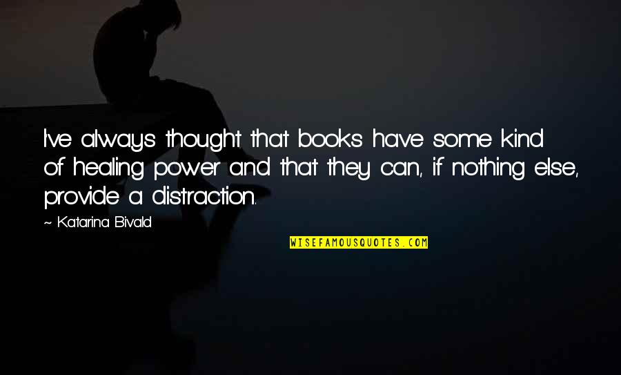 Books Some Quotes By Katarina Bivald: I've always thought that books have some kind Books Some Quotes By Katarina Bivald: I've always thought that books have some kind
