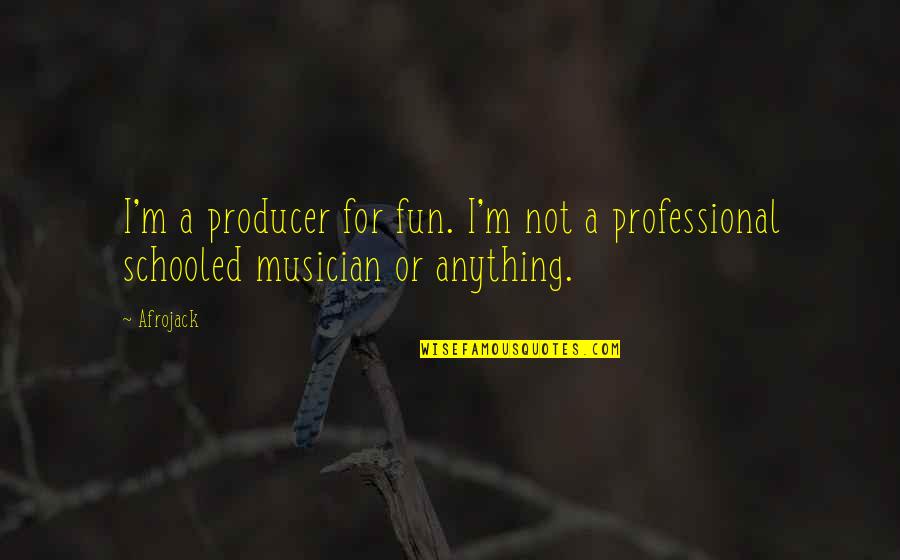 Books Taking You Places Quotes By Afrojack: I'm a producer for fun. I'm not a