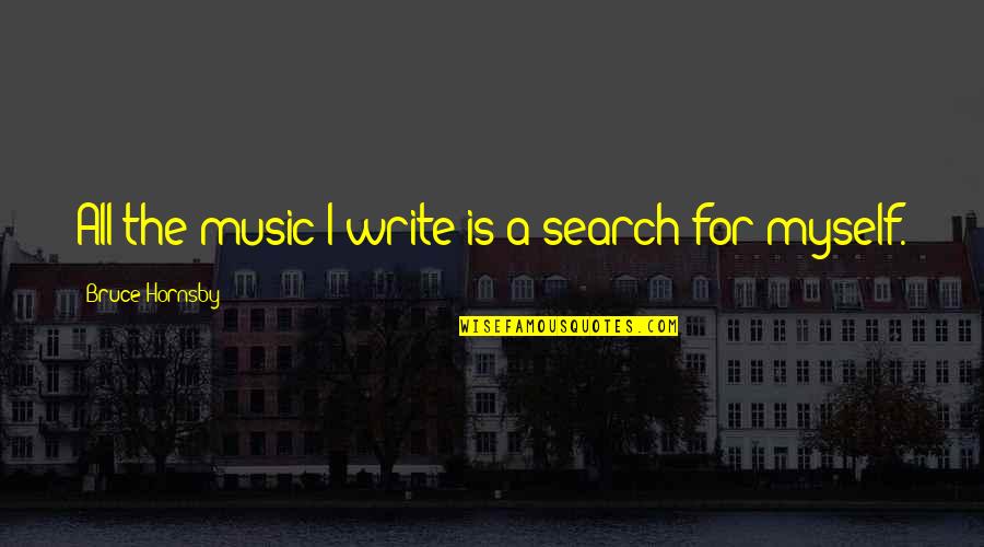 Books Taking You Places Quotes By Bruce Hornsby: All the music I write is a search