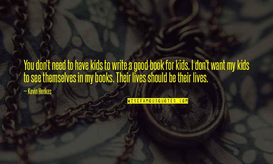 Books That Have Good Quotes By Kevin Henkes: You don't need to have kids to write
