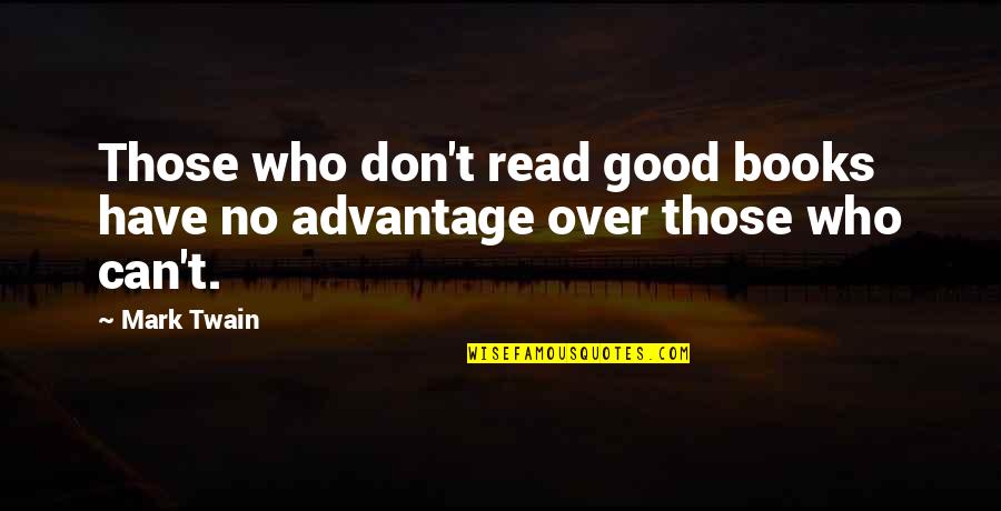 Books That Have Good Quotes By Mark Twain: Those who don't read good books have no
