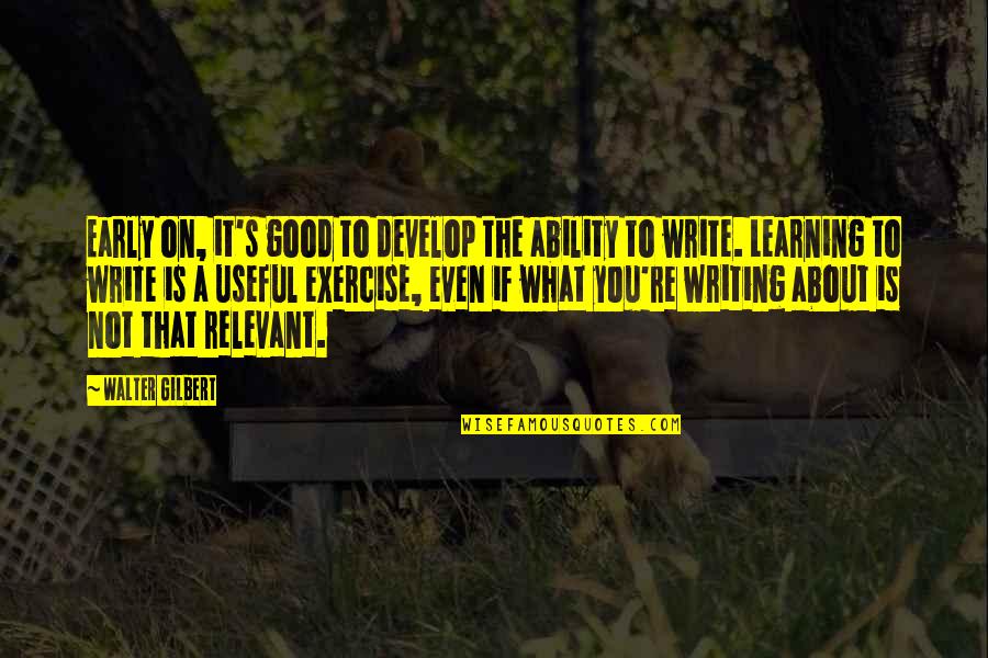 Books That Inspire Quotes By Walter Gilbert: Early on, it's good to develop the ability Books That Inspire Quotes By Walter Gilbert: Early on, it's good to develop the ability
