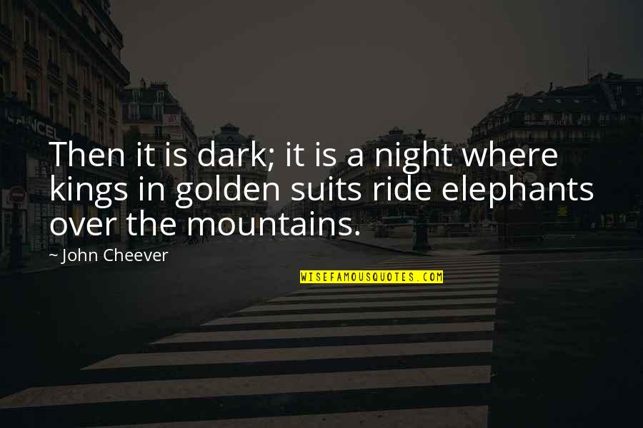 Books That Made Me Cry Quotes By John Cheever: Then it is dark; it is a night Books That Made Me Cry Quotes By John Cheever: Then it is dark; it is a night