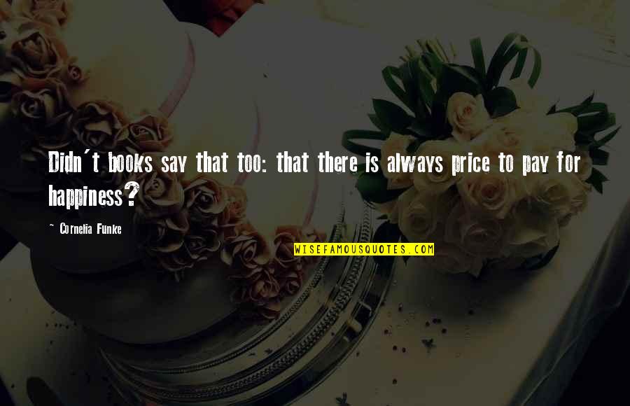 Books That Quotes By Cornelia Funke: Didn't books say that too: that there is