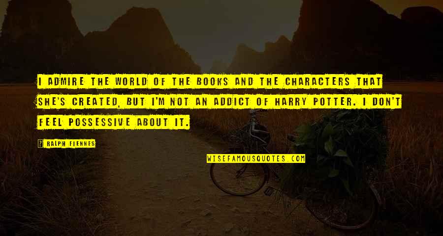 Books That Quotes By Ralph Fiennes: I admire the world of the books and Books That Quotes By Ralph Fiennes: I admire the world of the books and