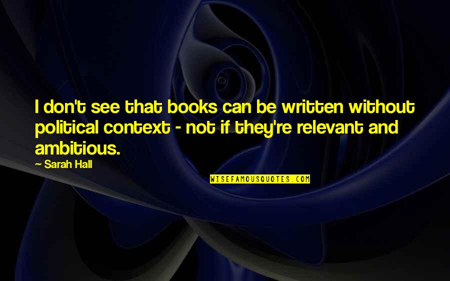 Books That Quotes By Sarah Hall: I don't see that books can be written Books That Quotes By Sarah Hall: I don't see that books can be written