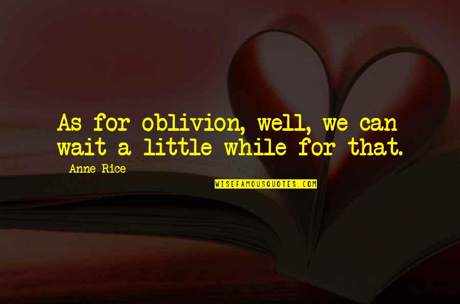 Books That Will Make You Cry Quotes By Anne Rice: As for oblivion, well, we can wait a
