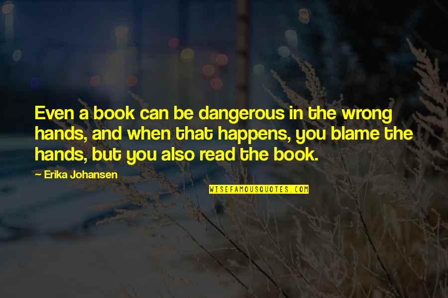 Books That You Can Read Quotes By Erika Johansen: Even a book can be dangerous in the