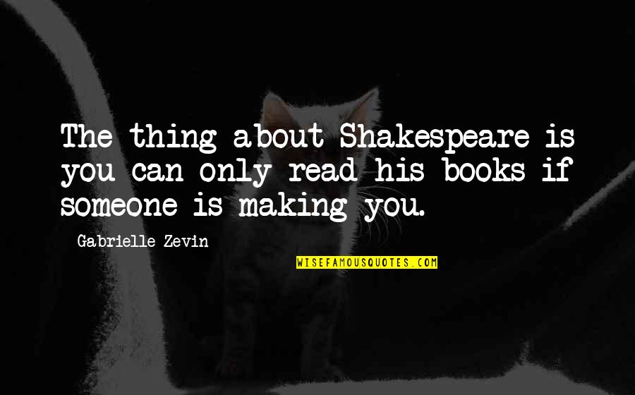 Books That You Can Read Quotes By Gabrielle Zevin: The thing about Shakespeare is you can only