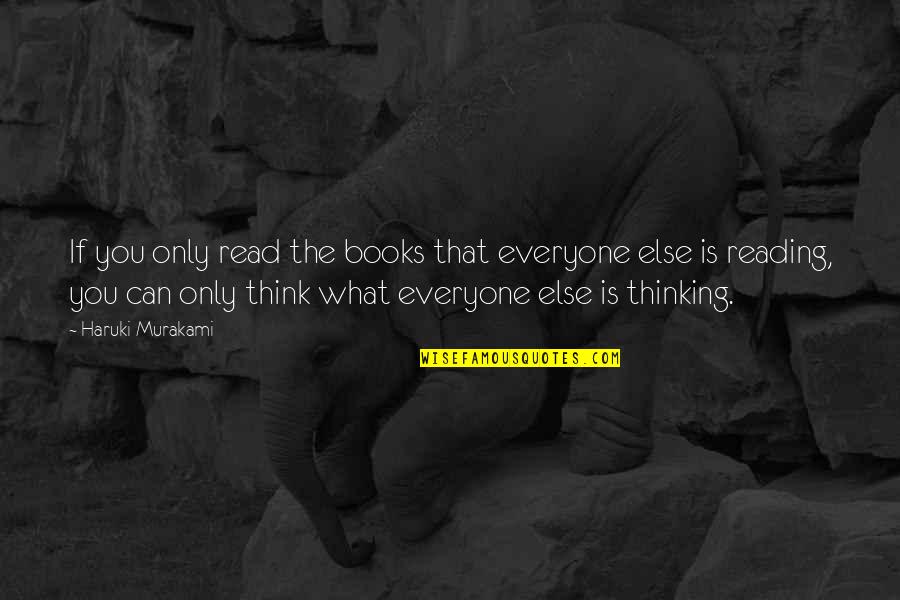 Books That You Can Read Quotes By Haruki Murakami: If you only read the books that everyone