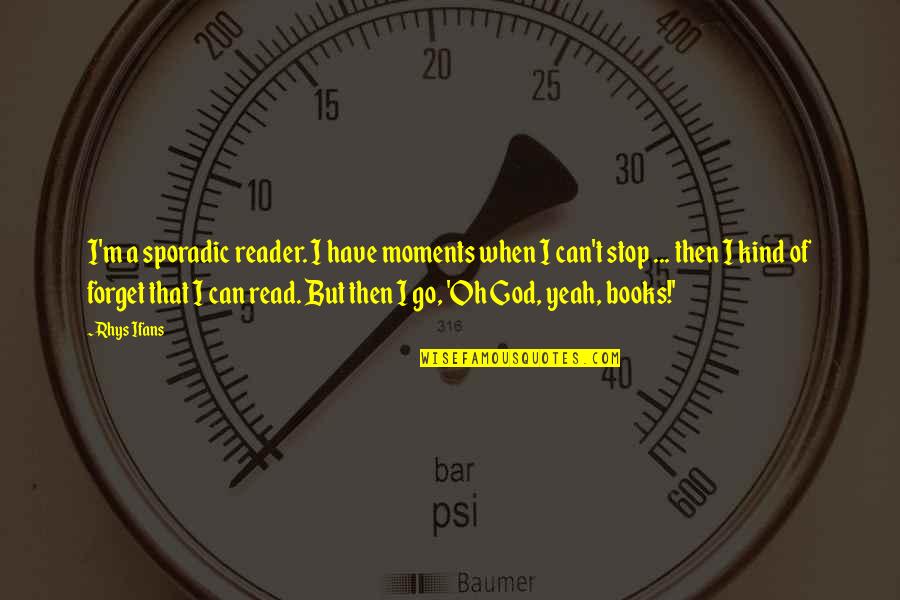 Books That You Can Read Quotes By Rhys Ifans: I'm a sporadic reader. I have moments when