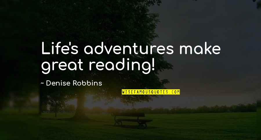 Books They Make You Read Quotes By Denise Robbins: Life's adventures make great reading!