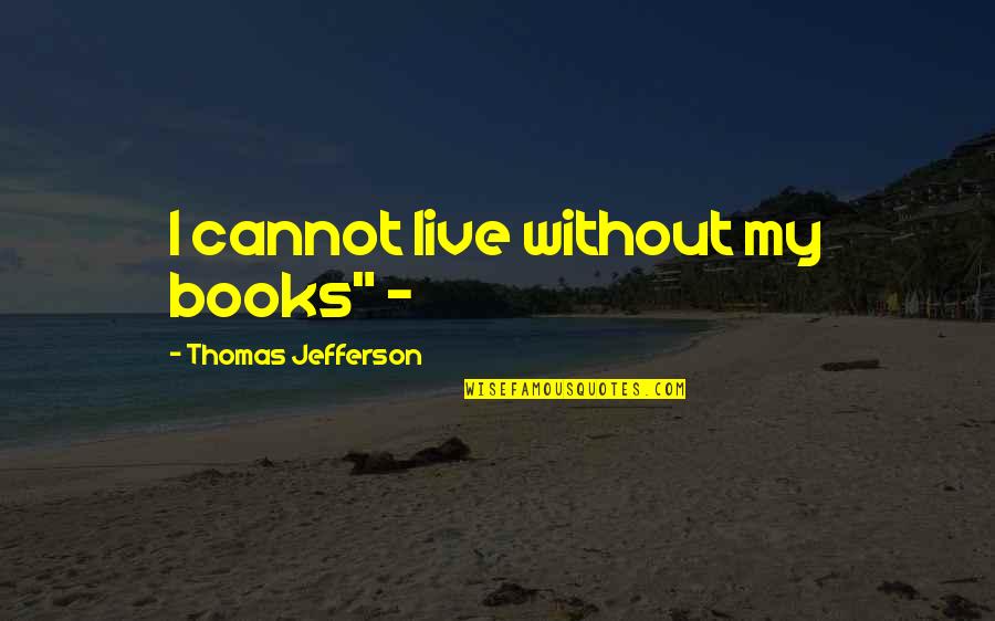 Books Thomas Jefferson Quotes By Thomas Jefferson: I cannot live without my books" -