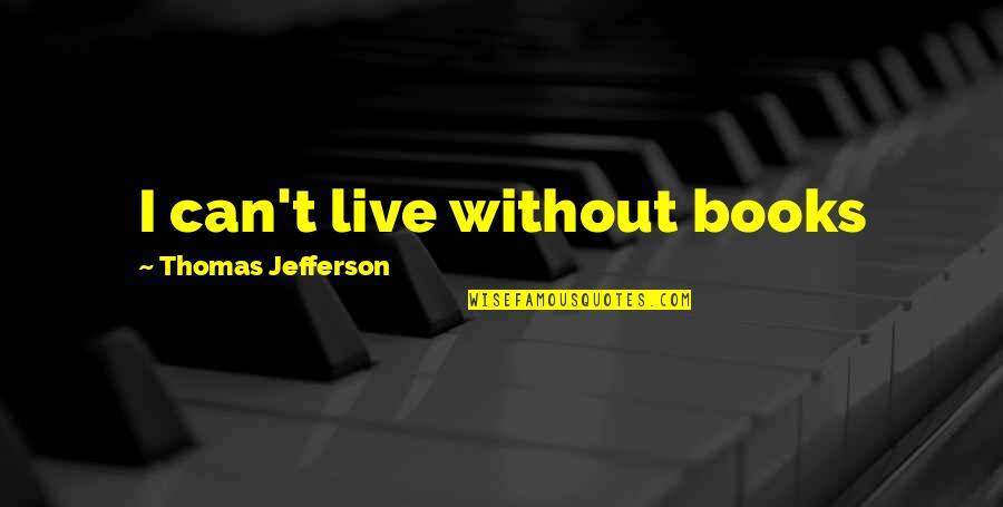 Books Thomas Jefferson Quotes By Thomas Jefferson: I can't live without books