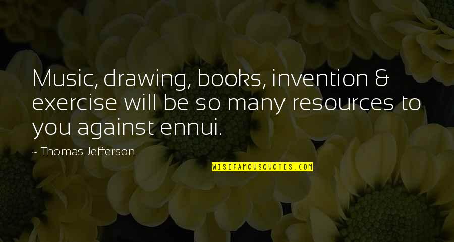 Books Thomas Jefferson Quotes By Thomas Jefferson: Music, drawing, books, invention & exercise will be