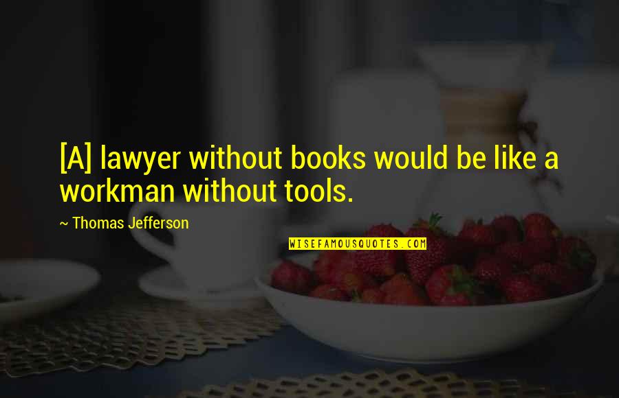 Books Thomas Jefferson Quotes By Thomas Jefferson: [A] lawyer without books would be like a