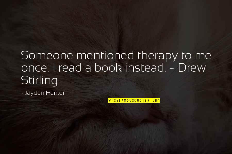 Books To Read Quotes By Jayden Hunter: Someone mentioned therapy to me once. I read
