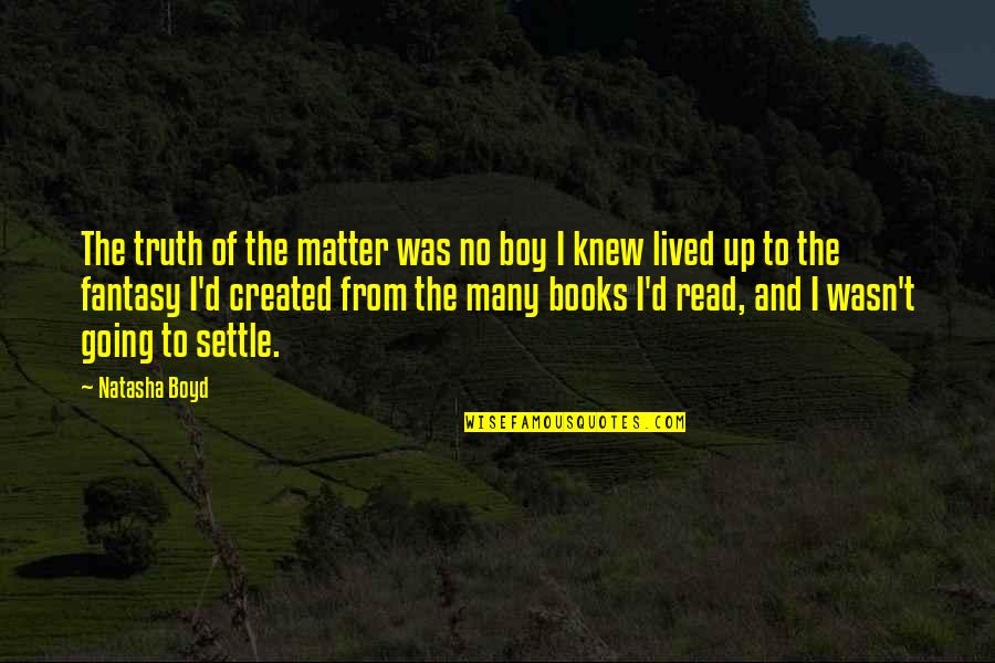 Books To Read Quotes By Natasha Boyd: The truth of the matter was no boy